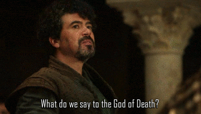 What Do we say to the god of death